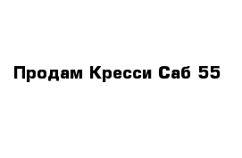 Продам Кресси Саб 55